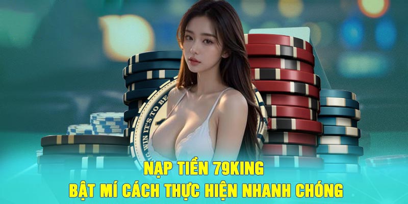 Yêu cầu mà hội viên cần thực hiện khi tiến hành nạp tiền 79king